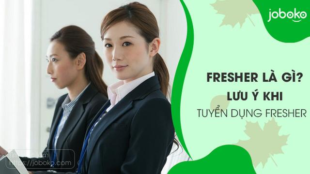 Fresher là sinh viên mới ra trường chưa có kinh nghiệm Fresher là sinh viên mới ra trường chưa có kinh nghiệm